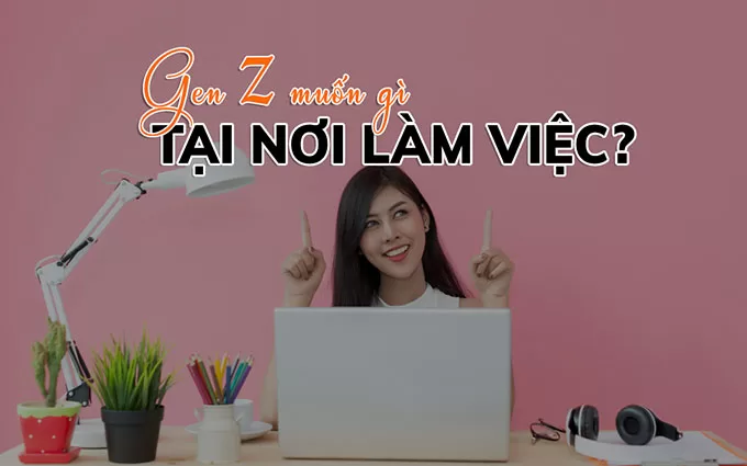 genz muốn gì tại nơi làm việc